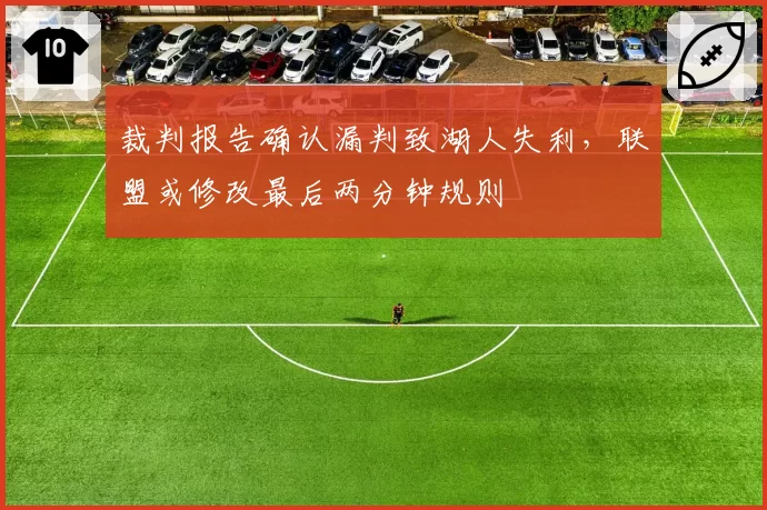 裁判报告确认漏判致湖人失利，联盟或修改最后两分钟规则
