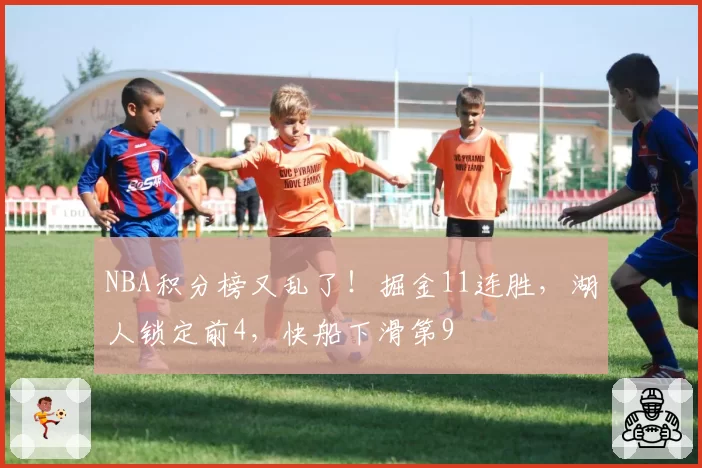 NBA积分榜又乱了！掘金11连胜，湖人锁定前4，快船下滑第9