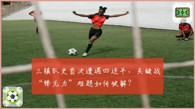 三镇队史首次遭遇四连平，关键战“锋无力”难题如何破解？