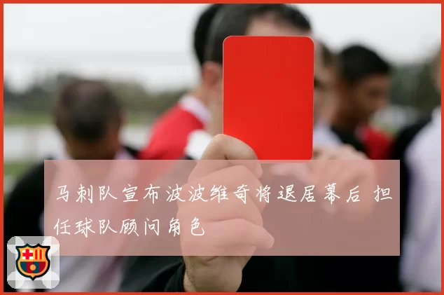 马刺队宣布波波维奇将退居幕后 担任球队顾问角色